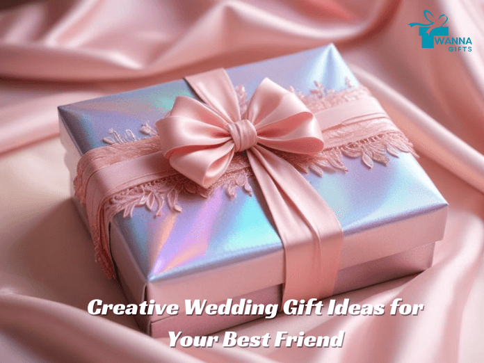 Creative Wedding Gift Ideas for Your Best Friend-wanna gifts